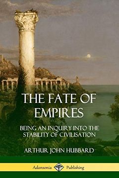 portada The Fate of Empires: Being an Inquiry Into the Stability of Civilization (en Inglés)