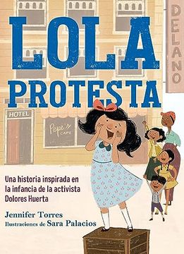portada Lola Protesta: Una Historia Inspirada en la Infancia de Dolores Huerta / Lola ou t Loud: Inspired by the Childhood of Activist Dolores Huerta