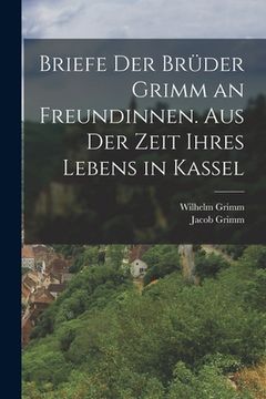 portada Briefe der Brüder Grimm an Freundinnen. Aus der Zeit ihres Lebens in Kassel (en Alemán)