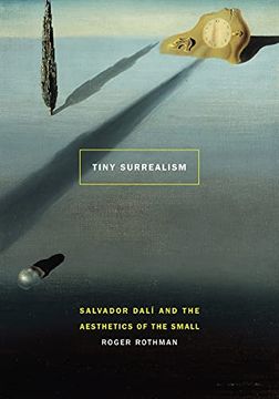 portada Tiny Surrealism: Salvador Dalí and the Aesthetics of the Small (en Inglés)