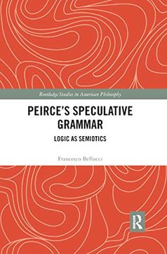 portada Peirce's Speculative Grammar: Logic as Semiotics (Routledge Studies in American Philosophy) (in English)