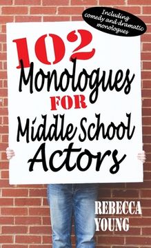 portada 102 Monologues for Middle School Actors: Including Comedy and Dramatic Monologues (en Inglés)