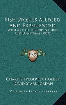 portada fish stories alleged and experienced: with a little history natural and unnatural (1909) (en Inglés)