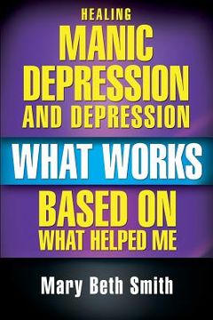 portada Healing Manic Depression and Depression: What Works Based on What Helped Me