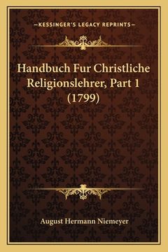 portada Handbuch Fur Christliche Religionslehrer, Part 1 (1799) (en Alemán)