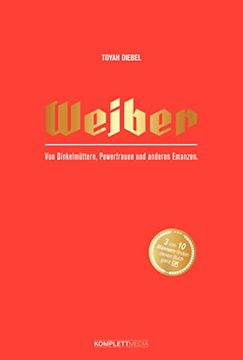 portada Weiber: Von Dinkelmüttern, Powerfrauen und Anderen Emanzen (en Alemán)