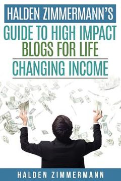 portada Halden Zimmermann's Guide to High Impact Blogs for Life Changing Income (en Inglés)