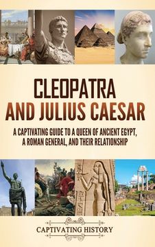 portada Cleopatra and Julius Caesar: A Captivating Guide to a Queen of Ancient Egypt, a Roman General, and Their Relationship (en Inglés)
