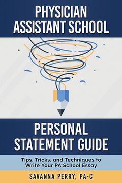 portada Physician Assistant School Personal Statement Guide: Tips, Tricks, and Techniques to Write Your PA School Essay (en Inglés)