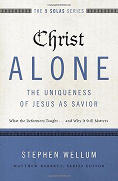 portada Christ Alone---The Uniqueness of Jesus as Savior: What the Reformers Taught...and Why It Still Matters (The Five Solas Series) (en Inglés)