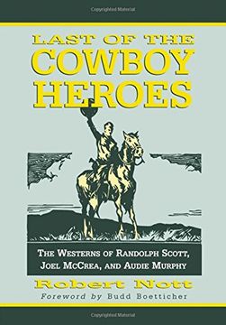 portada Last of the Cowboy Heroes: The Westerns of Randolph Scott, Joel Mccrea, and Audie Murphy (en Inglés)