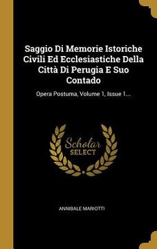 portada Saggio Di Memorie Istoriche Civili Ed Ecclesiastiche Della Città Di Perugia E Suo Contado: Opera Postuma, Volume 1, Issue 1...