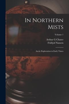 portada In Northern Mists: Arctic Exploration in Early Times; Volume 1 (en Inglés)