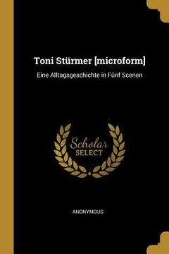 portada Toni Stürmer [microform]: Eine Alltagsgeschichte in Fünf Scenen (en Alemán)