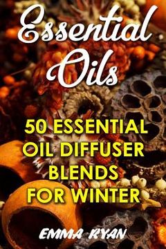 portada Essential Oils: 50 Essential Oil Diffuser Blends For Winter (en Inglés)