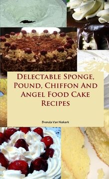 portada Delectable Sponge, Pound, Chiffon And Angel Food Cake Recipes