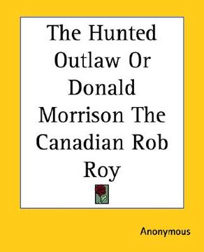 portada the hunted outlaw or donald morrison the canadian rob roy (en Inglés)