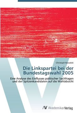 portada Die Linkspartei bei der Bundestagswahl 2005: Eine Analyse des Einflusses politischer Sachfragen und der Spitzenkandidaten auf die Wahlabsicht