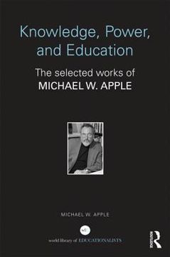 portada knowledge, power, and education: the selected works of michael w. apple