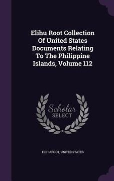 portada Elihu Root Collection Of United States Documents Relating To The Philippine Islands, Volume 112 (en Inglés)