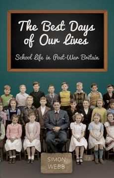 portada the best days of our lives: school life in post-war britain (en Inglés)