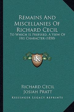 portada remains and miscellanies of richard cecil: to which is prefixed, a view of his character (1850) (in English)