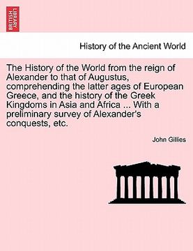 portada the history of the world from the reign of alexander to that of augustus, comprehending the latter ages of european greece, and the history of the gre (in English)