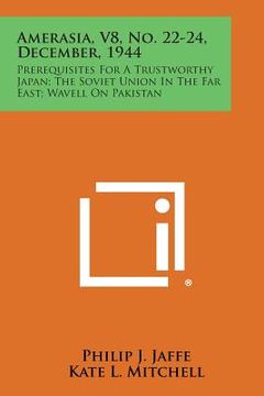 portada Amerasia, V8, No. 22-24, December, 1944: Prerequisites for a Trustworthy Japan; The Soviet Union in the Far East; Wavell on Pakistan (en Inglés)