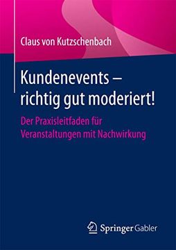 portada Kundenevents – Richtig gut Moderiert! Der Praxisleitfaden für Veranstaltungen mit Nachwirkung (in German)