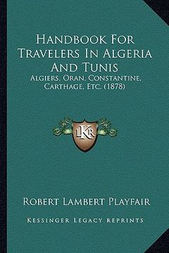 portada handbook for travelers in algeria and tunis: algiers, oran, constantine, carthage, etc. (1878) (en Inglés)