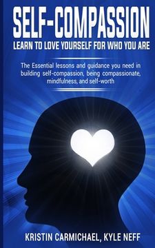 portada Self-Compassion: Learn to Love yourself for Who you Are: The Essential Lessons and Guidance you Need in Building self-Compassion, Being (en Inglés)