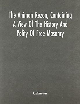 portada The Ahiman Rezon, Containing a View of the History and Polity of Free Masonry: Together With the Rules and Regulations of the Grand Lodge, and of the. Of Pennsylvania, Comp. For the Grand Lodge (en Inglés)