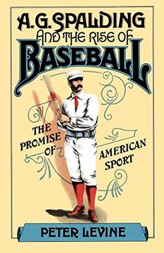 portada A. G. Spalding and the Rise of Baseball: The Promise of American Sport (en Inglés)