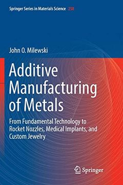 portada Additive Manufacturing of Metals: From Fundamental Technology to Rocket Nozzles, Medical Implants, and Custom Jewelry: 258 (Springer Series in Materials Science) (en Inglés)