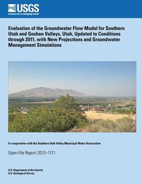 portada Evaluation of the Groundwater Flow Model for Southern Utah and Goshen Valleys, Utah, Updated to Conditions through 2011, with New Projections and Grou (en Inglés)