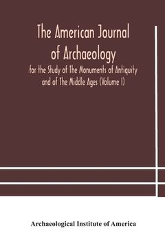portada The American journal of archaeology for the Study of The Monuments of Antiquity and of The Middle Ages (Volume I) (en Inglés)