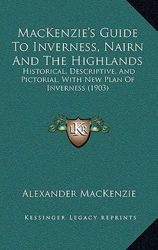 portada mackenzie's guide to inverness, nairn and the highlands: historical, descriptive, and pictorial, with new plan of inverness (1903) (in English)
