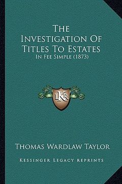 the investigation of titles to estates: in fee simple (1873)