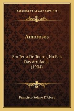 portada Amorosos: Em Terra De Touros, No Paiz Das Arrufadas (1904) (en Portugués)