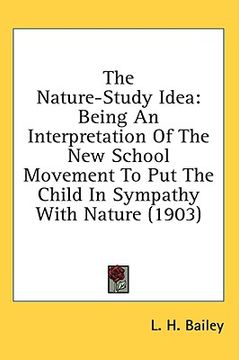 portada the nature-study idea: being an interpretation of the new school movement to put the child in sympathy with nature (1903) (en Inglés)