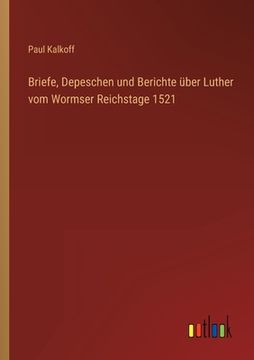 portada Briefe, Depeschen und Berichte über Luther vom Wormser Reichstage 1521 (en Alemán)
