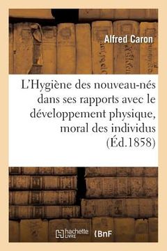 portada L'Hygiène Des Nouveau-Nés Dans Ses Rapports Avec Le Développement Physique Et Moral Des Individus (in French)