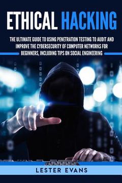 portada Ethical Hacking: The Ultimate Guide to Using Penetration Testing to Audit and Improve the Cybersecurity of Computer Networks for Beginn (in English)