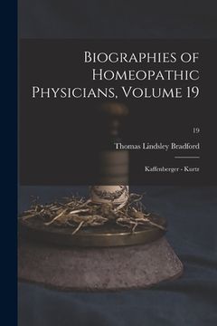 portada Biographies of Homeopathic Physicians, Volume 19: Kaffenberger - Kurtz; 19 (en Inglés)