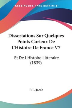 portada Dissertations Sur Quelques Points Curieux De L'Histoire De France V7: Et De L'Histoire Litteraire (1839) (en Francés)