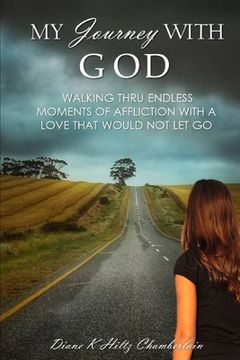 My Journey with God: Walking thru Endless Moments of Affliction with a Love that Would Not Let Go (en Inglés)