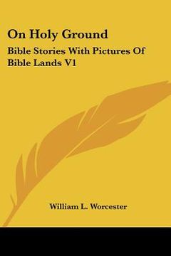 portada on holy ground: bible stories with pictures of bible lands v1: stories from the old testament (en Inglés)