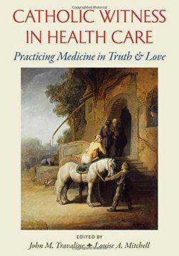 portada Catholic Witness in Health Care: Practicing Medicine in Truth and Love (in English)
