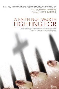 portada A Faith Not Worth Fighting for: Addressing Commonly Asked Questions about Christian Nonviolence (en Inglés)
