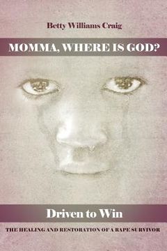 portada Momma, Where Is God?: Driven to Win: The Healing and Restoration of a Rape Survivor (en Inglés)